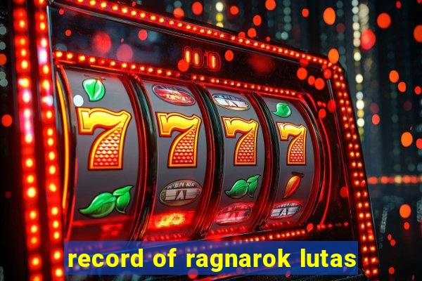 record of ragnarok lutas